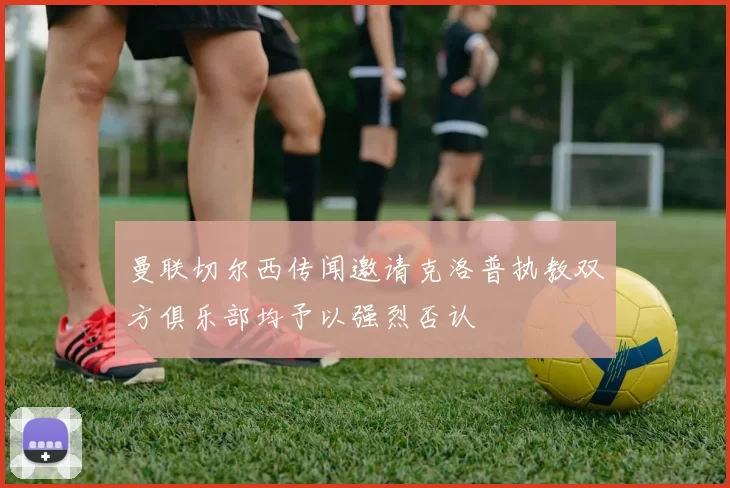 曼联切尔西传闻邀请克洛普执教双方俱乐部均予以强烈否认