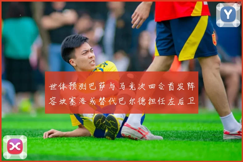 世体预测巴萨与马竞次回合首发阵容坎塞洛或替代巴尔德担任左后卫